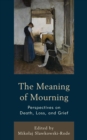 The Meaning of Mourning : Perspectives on Death, Loss, and Grief - Book
