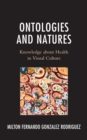 Ontologies and Natures : Knowledge about Health in Visual Culture - Book