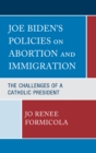 Joe Biden’s Policies on Abortion and Immigration : The Challenges of a Catholic President - Book