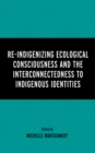 Re-Indigenizing Ecological Consciousness and the Interconnectedness to Indigenous Identities - Book