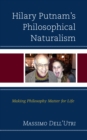 Hilary Putnam’s Philosophical Naturalism : Making Philosophy Matter for Life - Book