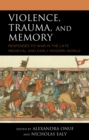 Violence, Trauma, and Memory : Responses to War in the Late Medieval and Early Modern World - Book