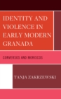 Identity and Violence in Early Modern Granada : Conversos and Moriscos - Book