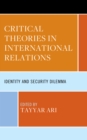 Critical Theories in International Relations : Identity and Security Dilemma - Book