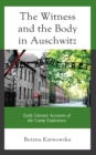 The Witness and the Body in Auschwitz : Early Literary Accounts of the Camp Experience - Book