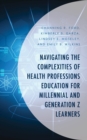 Navigating the Complexities of Health Professions Education for Millennial and Generation Z Learners - Book