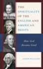 The Spirituality of the English and American Deists : How God Became Good - Book