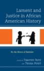 Lament and Justice in African American History : By the Rivers of Babylon - Book