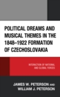 Political Dreams and Musical Themes in the 1848–1922 Formation of Czechoslovakia : Interaction of National and Global Forces - Book