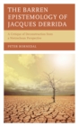 The Barren Epistemology of Jacques Derrida : A Critique of Deconstruction from a Nietzschean Perspective - Book