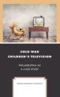 Cold War Children's Television : Philadelphia as a Case Study - Book
