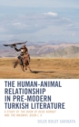 The Human-Animal Relationship in Pre-Modern Turkish Literature : A Study of The Book of Dede Korkut and The Masnavi, Book I, II - Book