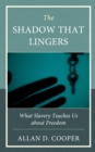 The Shadow that Lingers : What Slavery Teaches Us about Freedom - Book