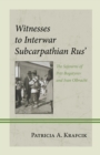 Witnesses to Interwar Subcarpathian Rus’ : The Sojourns of Petr Bogatyrev and Ivan Olbracht - Book