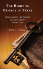 The Right to Privacy in Texas : From Common Law Origins to 21st Century Protections - Book