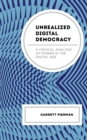 Unrealized Digital Democracy : A Critical Analysis of Power in the Digital Age - Book
