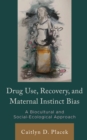 Drug Use, Recovery, and Maternal Instinct Bias : A Biocultural and Social-Ecological Approach - Book