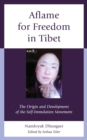 Aflame for Freedom in Tibet : The Origin and Development of the Self-Immolation Movement - Book