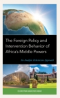The Foreign Policy and Intervention Behavior of Africa's Middle Powers : An Analytic Eclecticism Approach - Book