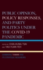 Public Opinion, Policy Responses, and Party Politics under the COVID-19 Pandemic : Examining Taiwan and Its Strategic Neighbors - Book