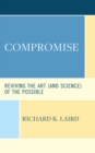 Compromise : Reviving the Art (and Science) of the Possible - Book