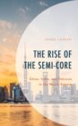 The Rise of the Semi-Core : China, India, and Pakistan in the World-System - Book