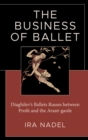 The Business of Ballet : Diaghilev’s Ballets Russes between Profit and the Avant-garde - Book