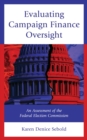 Evaluating Campaign Finance Oversight : An Assessment of the Federal Election Commission - Book