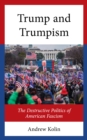Trump and Trumpism : The Destructive Politics of American Fascism - Book