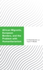 African Migrants, European Borders, and the Problem with Humanitarianism - Book