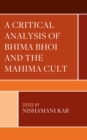 A Critical Analysis of Bhima Bhoi and the Mahima Cult - Book