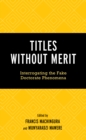 Titles Without Merit : Interrogating the Fake Doctorate Phenomena - Book