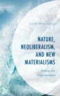 Nature, Neoliberalism, and New Materialisms : Riding the Ungovernable - Book