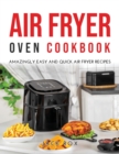 Air Fryer Oven Cookbook : Amazingly Easy and Quick Air Fryer Recipes - Book