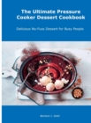 The Ultimate Pressure Cooker Dessert Cookbook : Delicious No-Fuss Dessert for Busy People - Book
