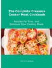 The Complete Pressure Cooker Meat Cookbook : Recipes For Easy and Delicious Slow Cooking Meals - Book