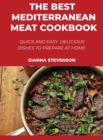 The Best Mediterranean Meat Cookbook : Quick And Easy Delicious Dishes To Prepare At Home - Book