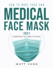 How to Make Your Own Medical Face Mask 2021 : Everything you need to know - Book