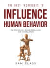 The Best Techniques to Influence Human Behavior : The Psychology Behind Persuasion and Manipulation - Book