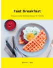 Fast Breakfast : Pressure Cooker Breakfast Recipes for Families - Book