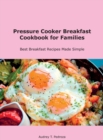 Pressure Cooker Breakfast Cookbook for Families : Best Breakfast Recipes Made Simple - Book