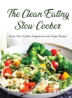The Clean Eating Slow Cooker : Great Slow Cooker Vegetarian and Vegan Recipes - Book
