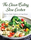 The Clean Eating Slow Cooker : Great Slow Cooker Vegetarian and Vegan Recipes - Book