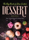The Big Book of Slow Cooker Dessert Recipes : Easy, Inspired Dessert for Eating Well - Book