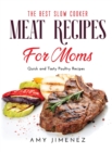 The Best Slow Cooker Meat Recipes for Moms : Quick and Easy Poultry Recipes - Book