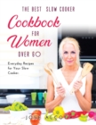 The Best Slow Cooker Cookbook for Women Over 60 : Everyday Recipes for Your Slow Cooker. - Book