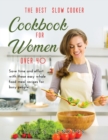 The Best Slow Cooker Cookbook for Women Over 40 : Save time and effort with these easy whole food meal recipes for busy people. - Book