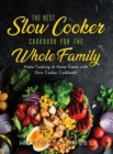 The Best Slow Cooker Cookbook for the Whole Family : Make Cooking at Home Easier with Slow Cooker Cookbook! - Book