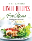 The Best Slow Cooker Lunch Recipes for Moms : Quick and Easy Tasty Recipes - Book