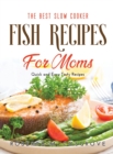 The Best Slow Cooker Fish Recipes for Moms : Quick and Easy Tasty Recipes - Book